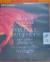 Foxfire, Wolfskin and Other Storie of Shapeshifting Women written by Sharon Blackie performed by Vinette Robinson, Claire Morgan, Gillian Hay and Eilidh Beaton on MP3 CD (Unabridged)